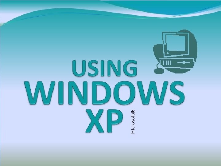 WINDOWS XP • Starting Windows • Using the Taskbar, opening & switching programs •