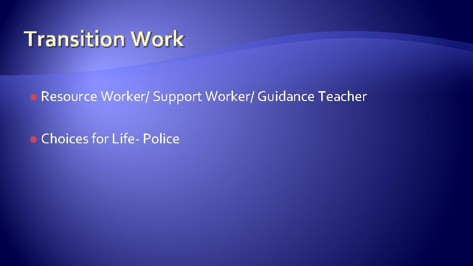 Transition Work Resource Worker/ Support Worker/ Guidance Teacher Choices for Life- Police 