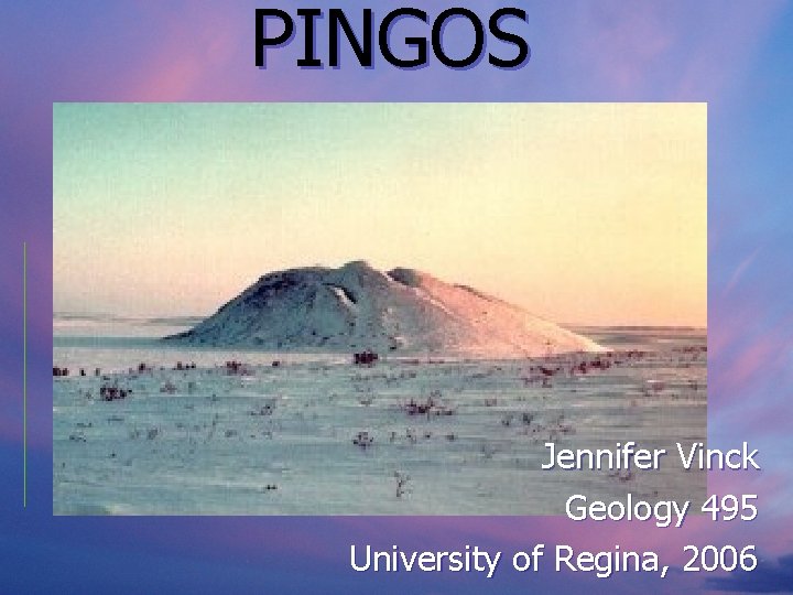 PINGOS Jennifer Vinck Geology 495 University of Regina, 2006 