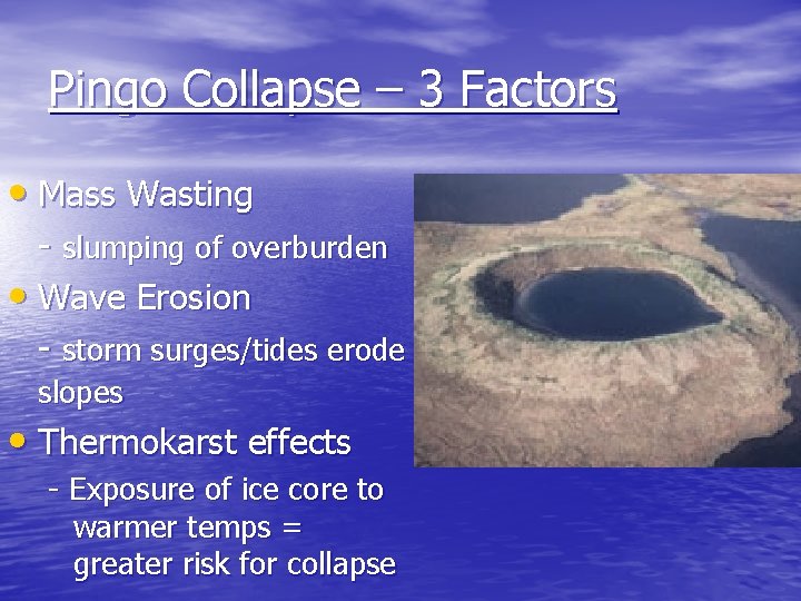 Pingo Collapse – 3 Factors • Mass Wasting - slumping of overburden • Wave