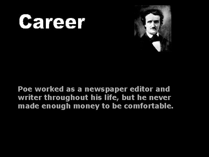 Poe worked as a newspaper editor and writer throughout his life, but he never