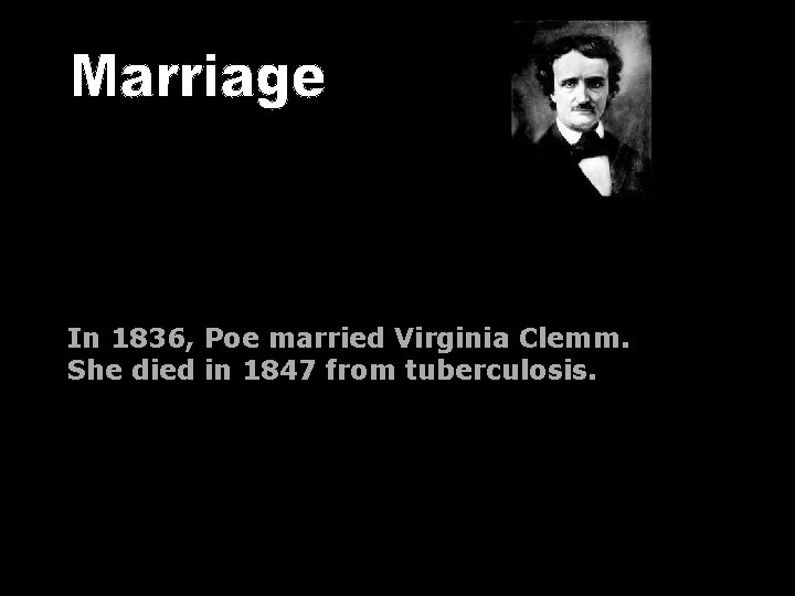 In 1836, Poe married Virginia Clemm. She died in 1847 from tuberculosis. 