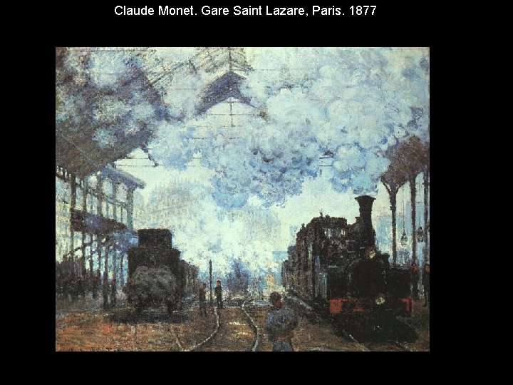 Claude Monet. Gare Saint Lazare, Paris. 1877 Claude Monet. Gare Saint Lazare, Paris. 1877