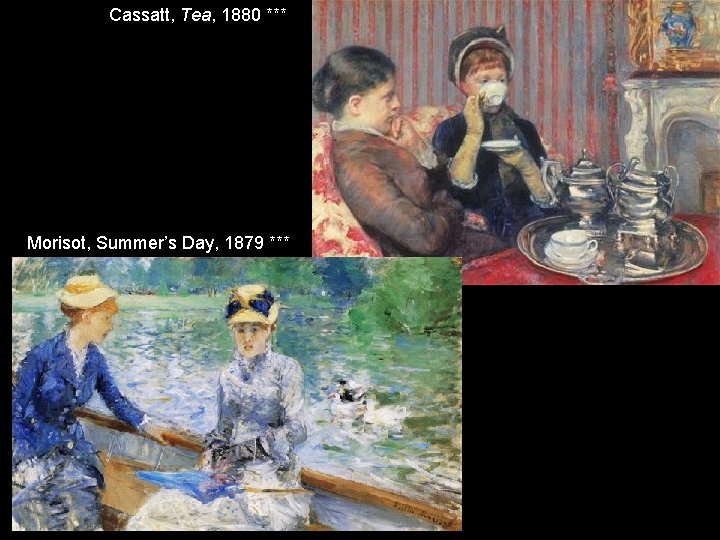 Cassatt, Tea, 1880 *** Morisot, Summer’s Day, 1879 *** Cassatt, Tea, 1880 *** Morisot, Summer’s Day, 1879 ***