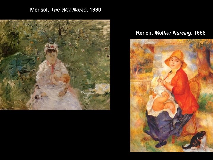 Morisot, The Wet Nurse, 1880 Renoir, Mother Nursing, 1886 Morisot, The Wet Nurse, 1880 Renoir, Mother Nursing, 1886
