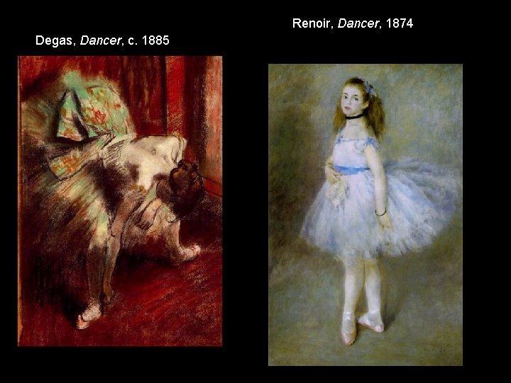 Renoir, Dancer, 1874 Degas, Dancer, c. 1885 Renoir, Dancer, 1874 Degas, Dancer, c. 1885