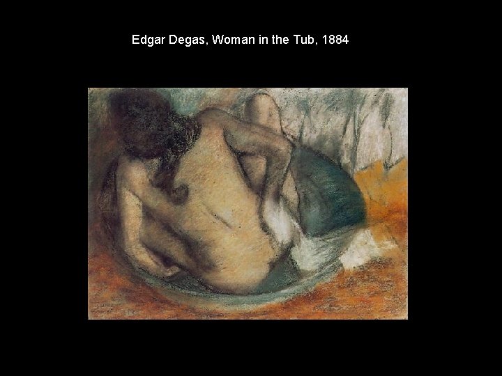 Edgar Degas, Woman in the Tub, 1884 Edgar Degas, Woman in the Tub, 1884
