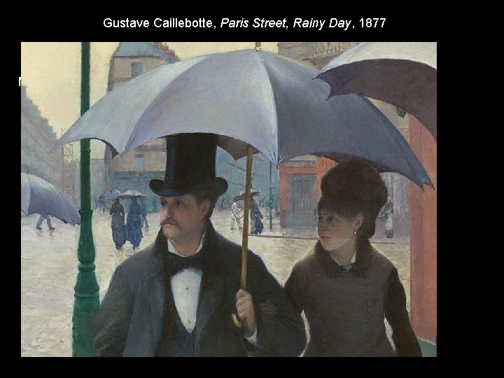 Gustave Caillebotte, Paris Street, Rainy Day, 1877 Manet, Rue Mosnier decorated with Flags, 1878 Gustave Caillebotte, Paris Street, Rainy Day, 1877 Manet, Rue Mosnier decorated with Flags, 1878