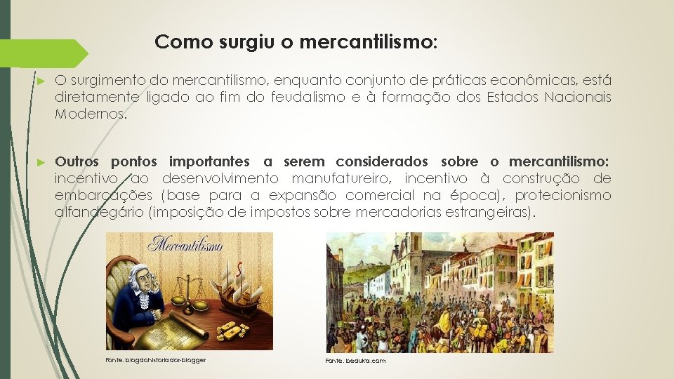 Como surgiu o mercantilismo: ► O surgimento do mercantilismo, enquanto conjunto de práticas econômicas,