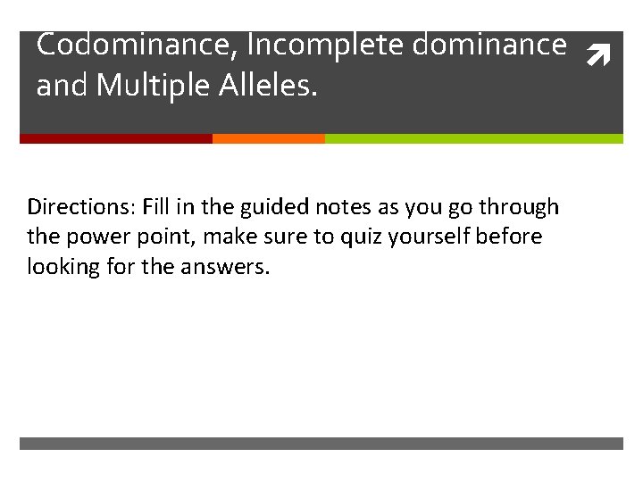 Codominance, Incomplete dominance and Multiple Alleles. Directions: Fill in the guided notes as you