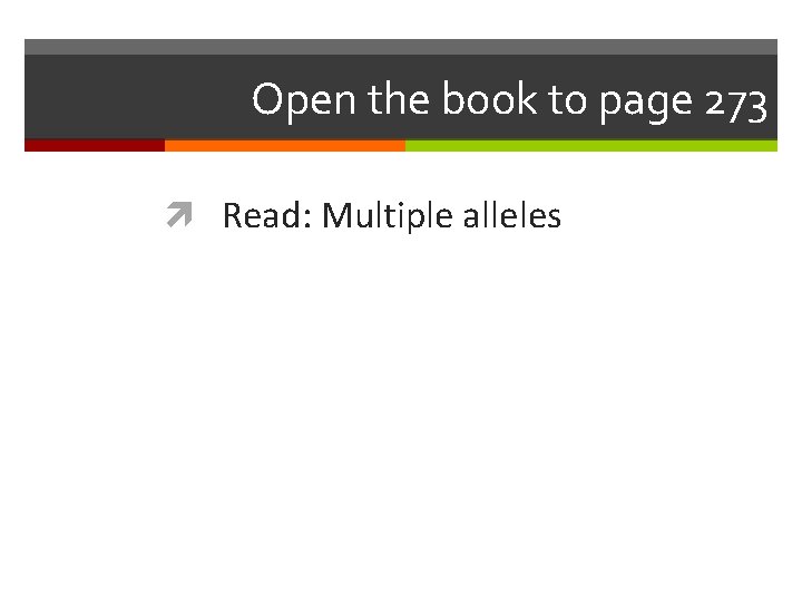 Open the book to page 273 Read: Multiple alleles 