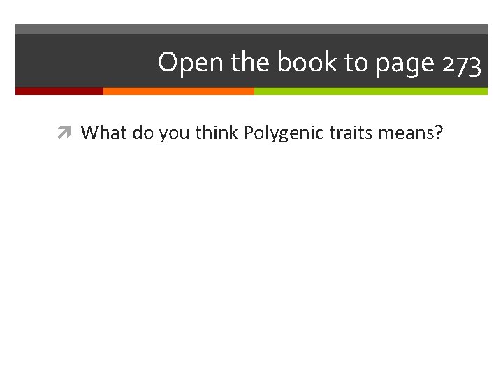 Open the book to page 273 What do you think Polygenic traits means? 