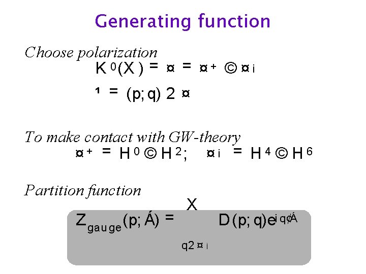 Generating function Choose polarization K 0 (X ) = ¤ + © ¤ ¡