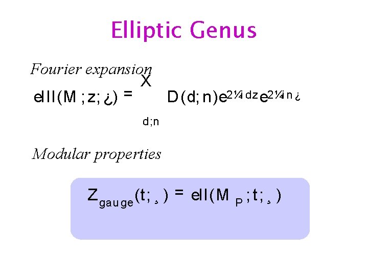 Elliptic Genus Fourier expansion X D (d; n)e 2¼i dz e 2¼i n ¿