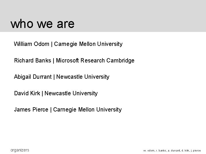 who we are William Odom | Carnegie Mellon University Richard Banks | Microsoft Research who we are William Odom | Carnegie Mellon University Richard Banks | Microsoft Research