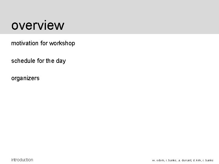 overview motivation for workshop schedule for the day organizers introduction w. odom, r. banks, overview motivation for workshop schedule for the day organizers introduction w. odom, r. banks,