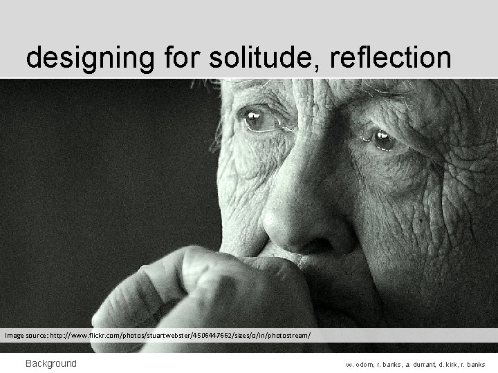 designing for solitude, reflection Image source: http: //www. flickr. com/photos/stuartwebster/4506447662/sizes/o/in/photostream/ Background w. odom, r. designing for solitude, reflection Image source: http: //www. flickr. com/photos/stuartwebster/4506447662/sizes/o/in/photostream/ Background w. odom, r.