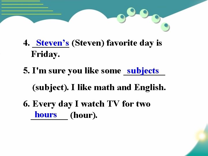 4. ____ Steven’s (Steven) favorite day is Friday. subjects 5. I'm sure you like