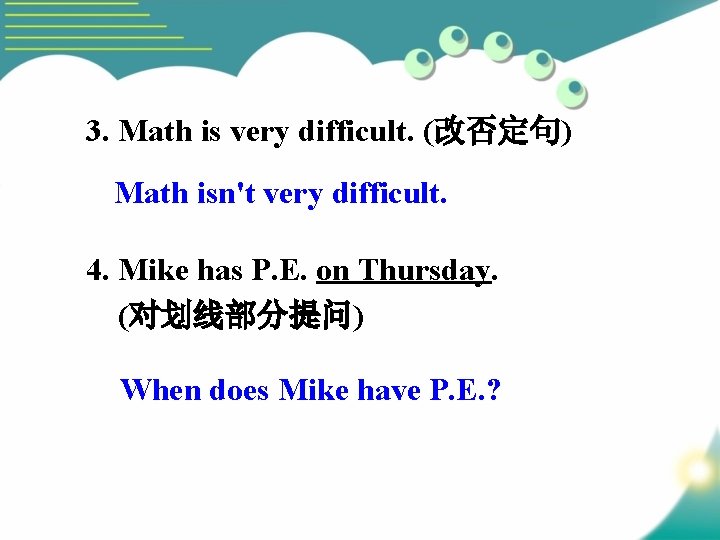 3. Math is very difficult. (改否定句) Math isn't very difficult. 4. Mike has P.