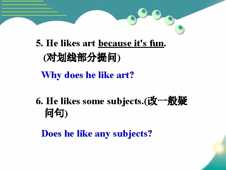 5. He likes art because it's fun. (对划线部分提问) Why does he like art? 6.