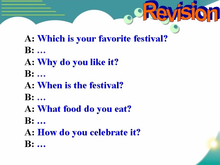 A: Which is your favorite festival? B: … A: Why do you like it?