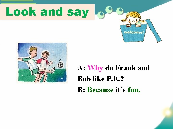 Look and say A: Why do Frank and Bob like P. E. ? B: