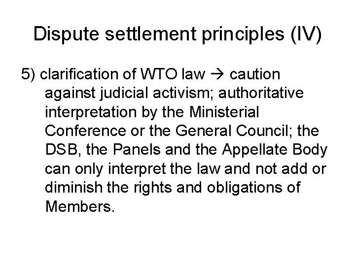 Dispute settlement principles (IV) 5) clarification of WTO law caution against judicial activism; authoritative