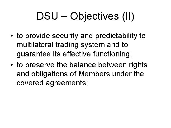 DSU – Objectives (II) • to provide security and predictability to multilateral trading system
