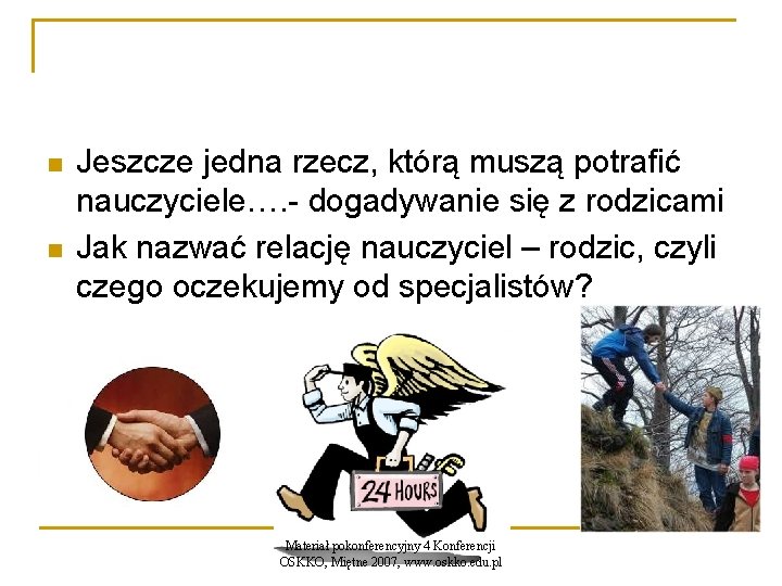 n n Jeszcze jedna rzecz, którą muszą potrafić nauczyciele…. - dogadywanie się z rodzicami