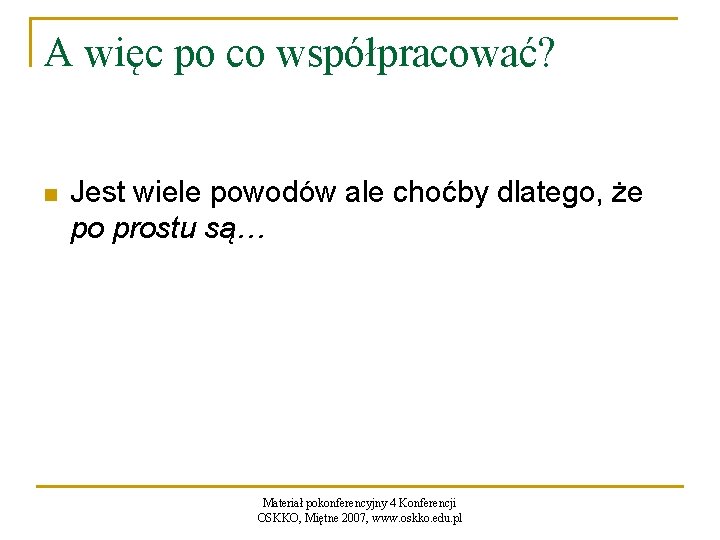 A więc po co współpracować? n Jest wiele powodów ale choćby dlatego, że po