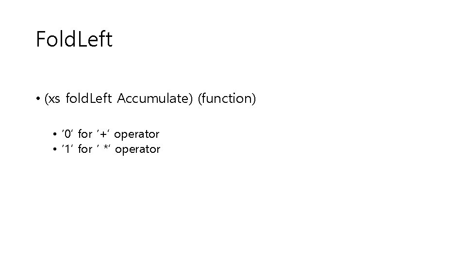 Fold. Left • (xs fold. Left Accumulate) (function) • ‘ 0’ for ‘+’ operator