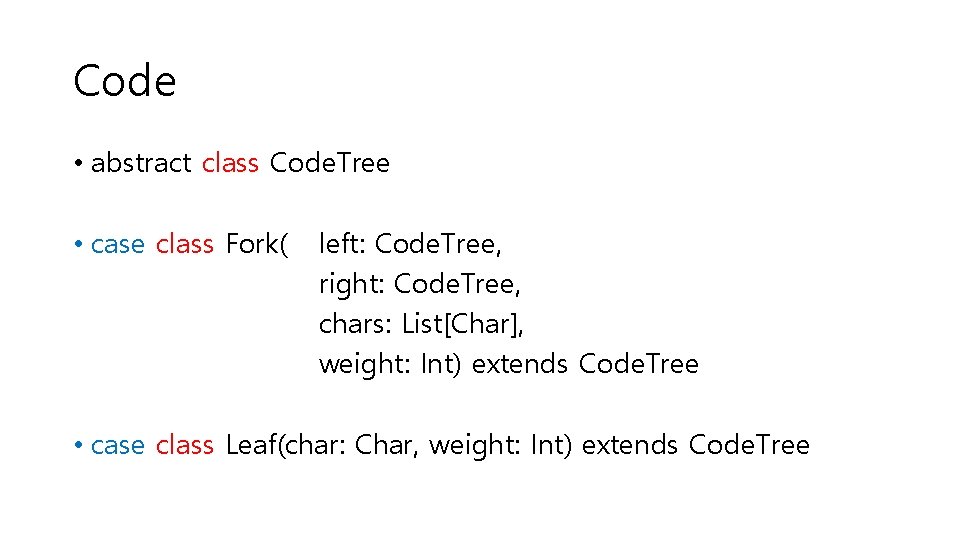 Code • abstract class Code. Tree • case class Fork( left: Code. Tree, right: