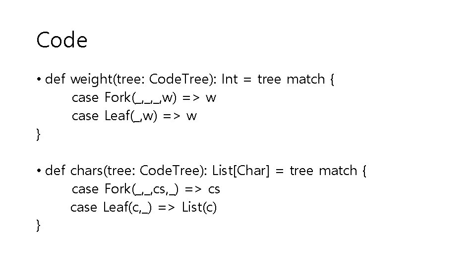 Code • def weight(tree: Code. Tree): Int = tree match { case Fork(_, _,