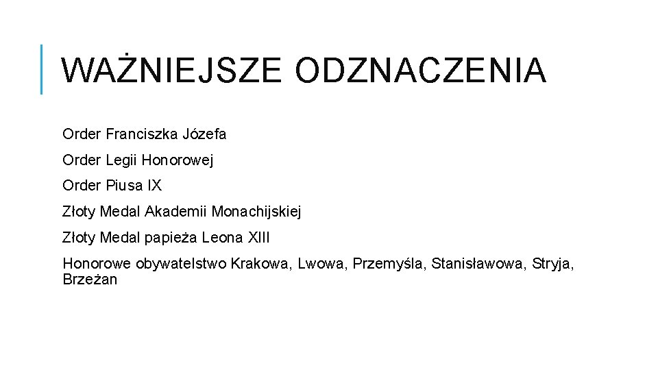 WAŻNIEJSZE ODZNACZENIA Order Franciszka Józefa Order Legii Honorowej Order Piusa IX Złoty Medal Akademii
