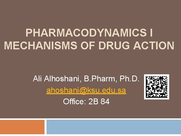 PHARMACODYNAMICS I MECHANISMS OF DRUG ACTION Ali Alhoshani, B. Pharm, Ph. D. ahoshani@ksu. edu.