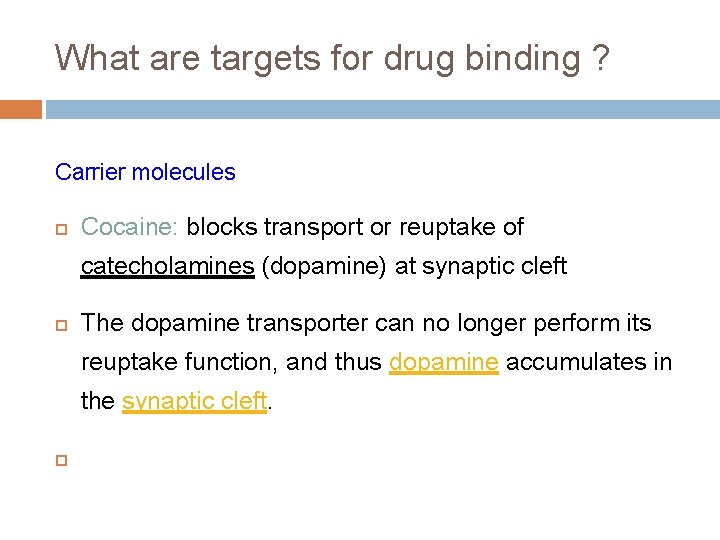 What are targets for drug binding ? Carrier molecules Cocaine: blocks transport or reuptake