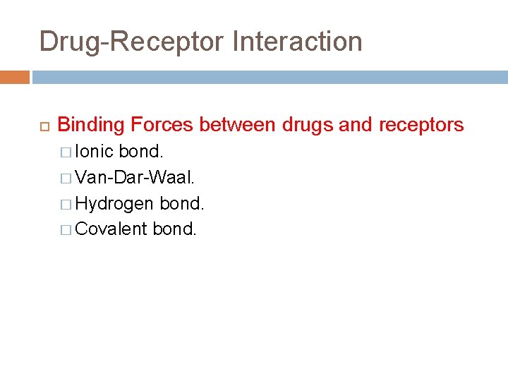 Drug-Receptor Interaction Binding Forces between drugs and receptors � Ionic bond. � Van-Dar-Waal. �