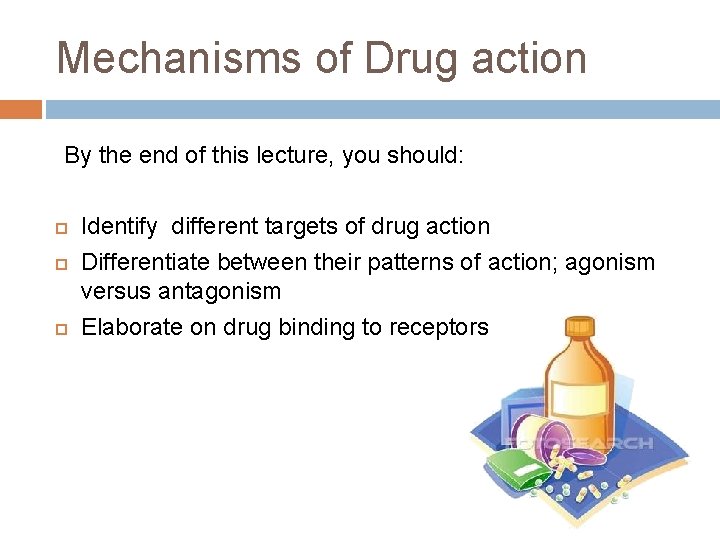 Mechanisms of Drug action By the end of this lecture, you should: Identify different