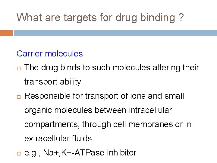 What are targets for drug binding ? Carrier molecules The drug binds to such