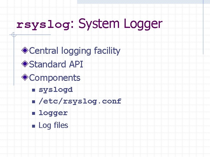 rsyslog: System Logger Central logging facility Standard API Components n syslogd /etc/rsyslog. conf logger