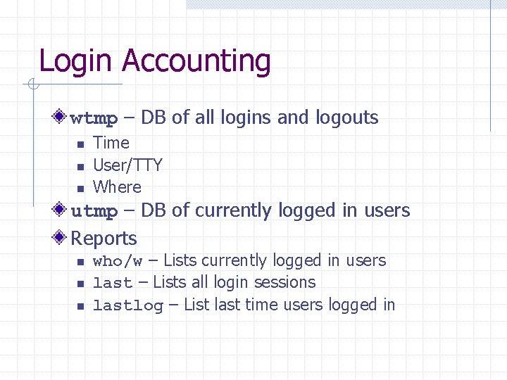 Login Accounting wtmp – DB of all logins and logouts n n n Time
