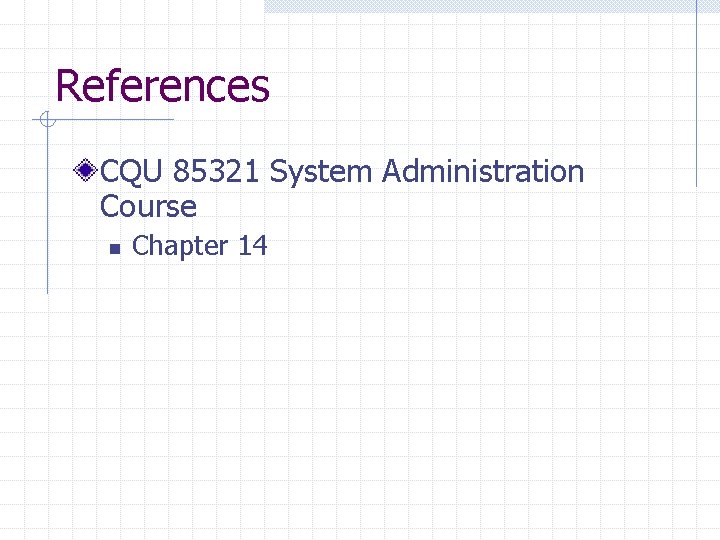 References CQU 85321 System Administration Course n Chapter 14 
