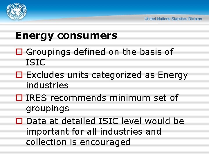 Energy consumers o Groupings defined on the basis of ISIC o Excludes units categorized