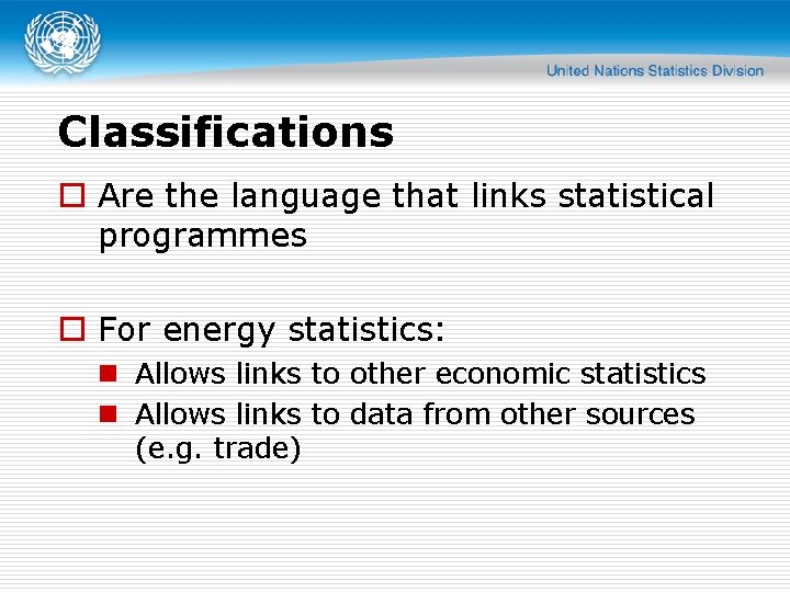 Classifications o Are the language that links statistical programmes o For energy statistics: n