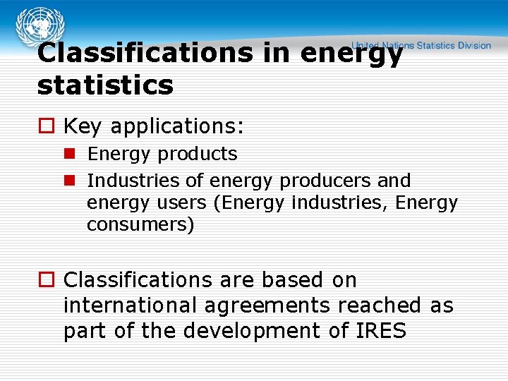 Classifications in energy statistics o Key applications: n Energy products n Industries of energy