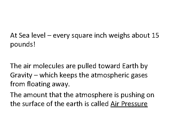 At Sea level – every square inch weighs about 15 pounds! The air molecules