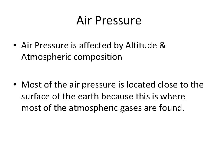 Air Pressure • Air Pressure is affected by Altitude & Atmospheric composition • Most