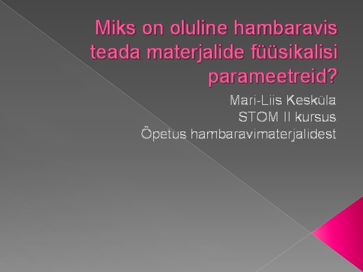 Miks on oluline hambaravis teada materjalide füüsikalisi parameetreid? Mari-Liis Kesküla STOM II kursus Õpetus