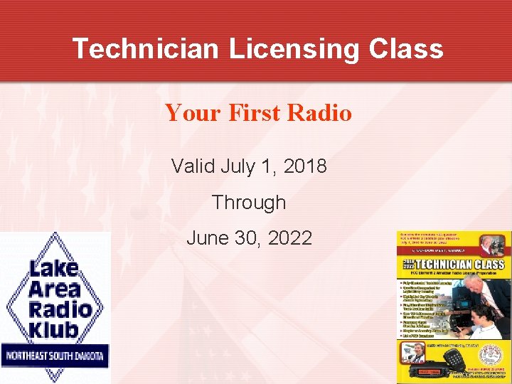 Technician Licensing Class Your First Radio Valid July 1, 2018 Through June 30, 2022