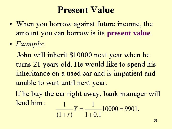 Present Value • When you borrow against future income, the amount you can borrow
